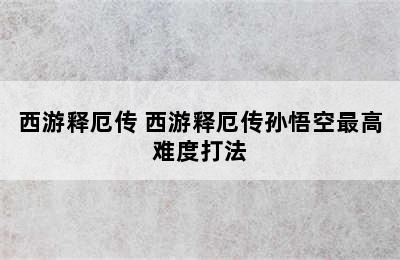 西游释厄传 西游释厄传孙悟空最高难度打法